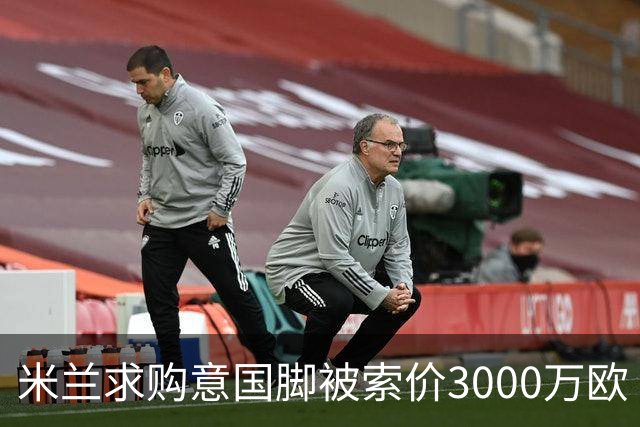 米兰求购意国脚被索价3000万欧 嫌其太贵或换目标